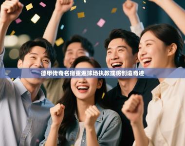 德甲传奇名宿重返球场执教或将创造奇迹