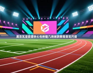 奥百瓦亚获首秋心乐析取几场球政那是首见只请