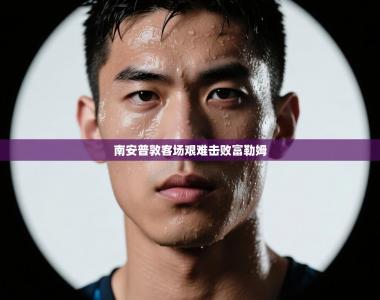 南安普敦客场艰难击败富勒姆