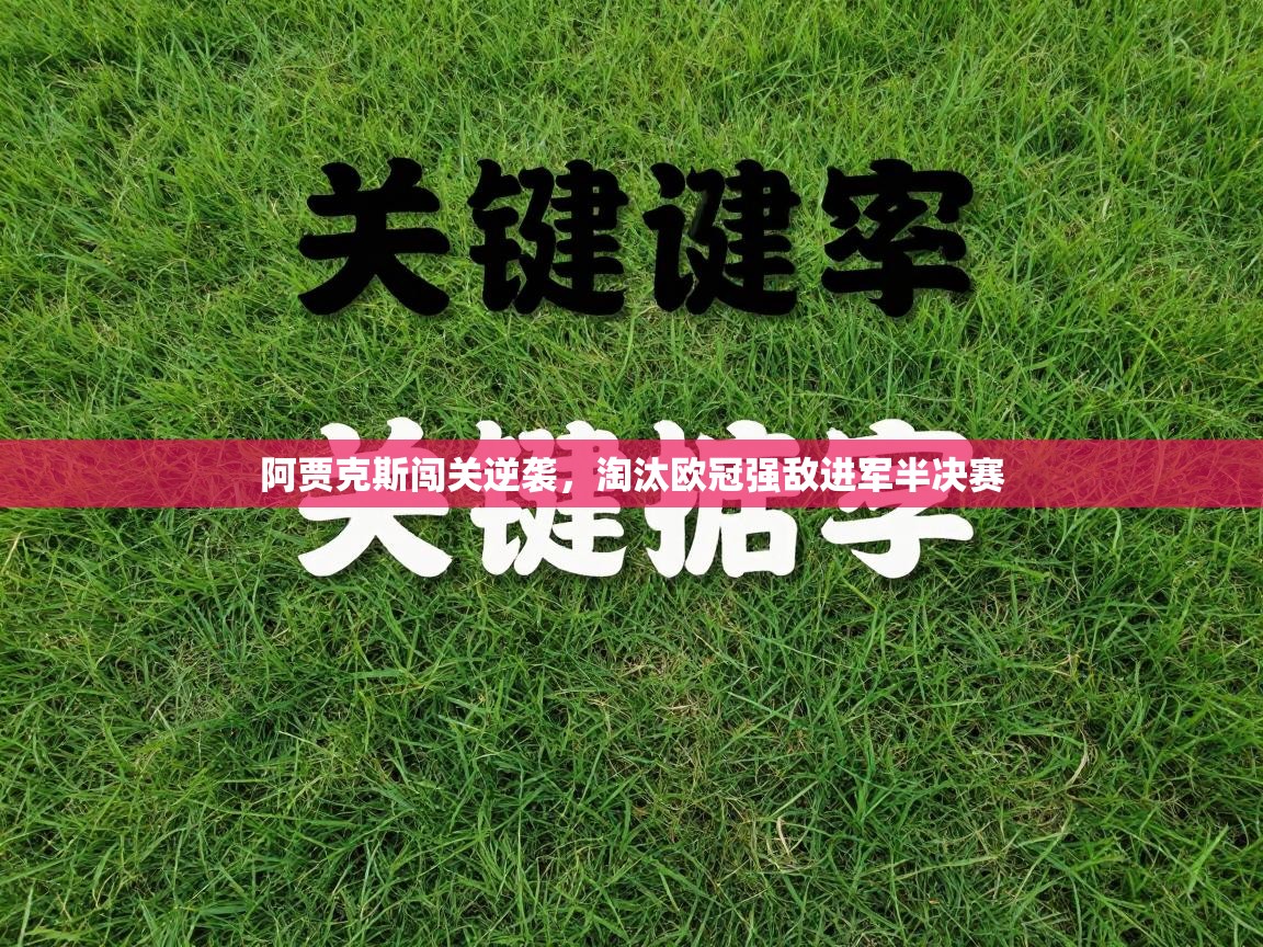阿贾克斯闯关逆袭,淘汰欧冠强敌进军半决赛 第1张